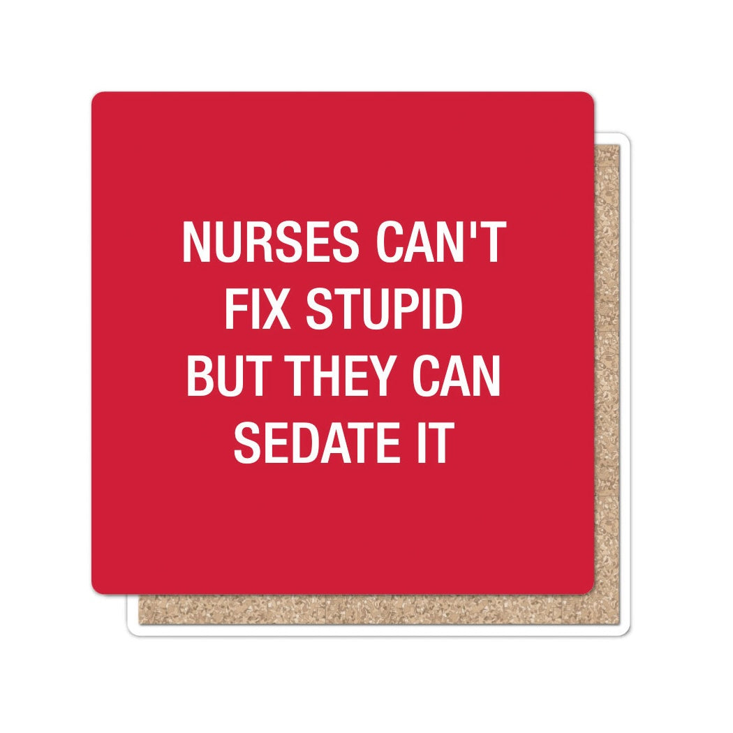 Nurses can't fix stupid but they can sedate it Coaster