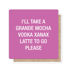 Grande mocha vodka xanax latte to go please. Coaster