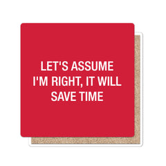 Let's assume I'm right, it will save time. Coaster