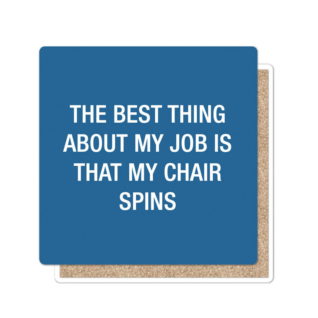 The best thing about my job is that my chain spins. Coaster