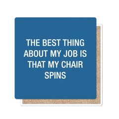 The best thing about my job is that my chain spins. Coaster