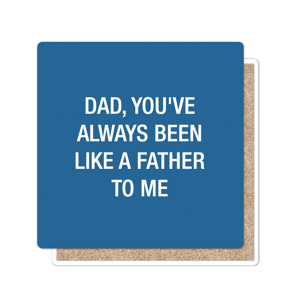 Dad, you've always been like a father to me. Coaster