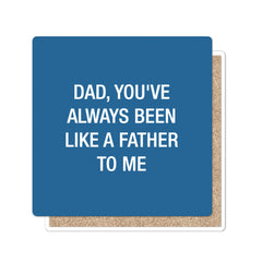 Dad, you've always been like a father to me. Coaster