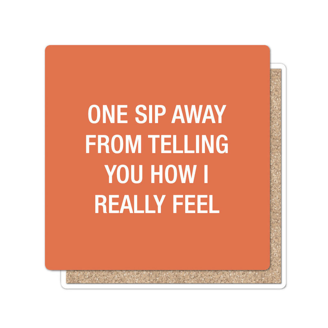 One sip away from telling you how I really feel. Coaster