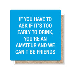 If you have to ask if it's too early to drink Coaster