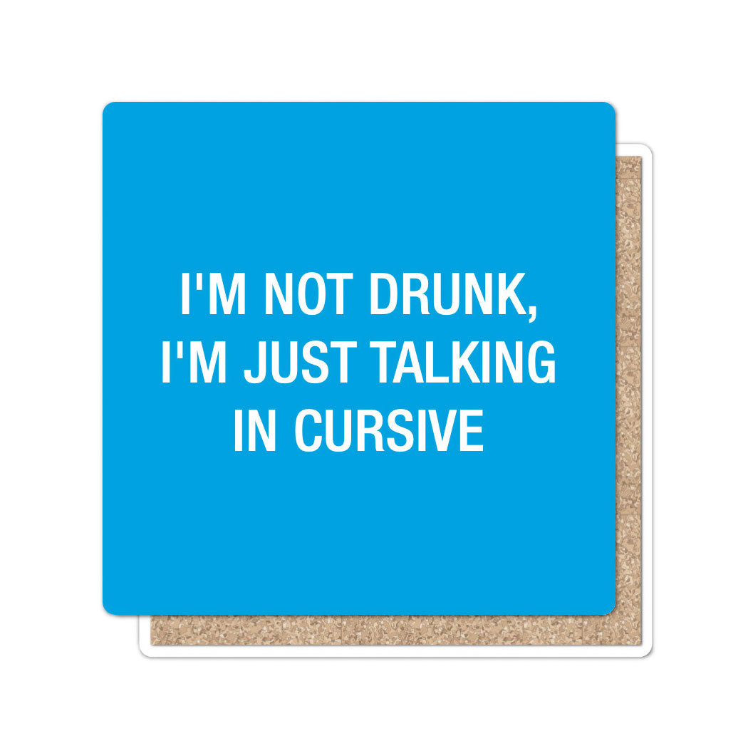 I'm not drunk, I'm just talking in cursive. Coaster