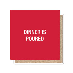 Dinner is poured. Coaster