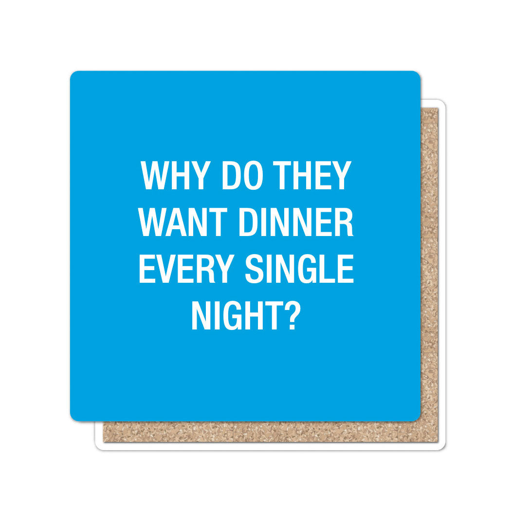 Why do they want dinner every single night? Coaster