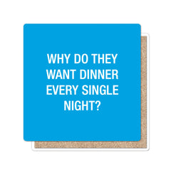 Why do they want dinner every single night? Coaster