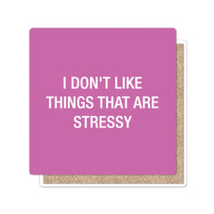 I don't like things that are stressy. Coaster