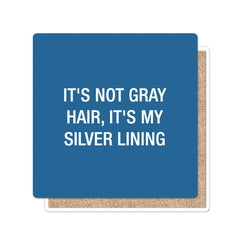 It's not gray hair, it's my silver lining. Coaster