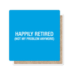 Happily Retired (not my problem anymore) Coaster