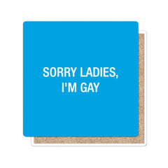 Sorry Ladies, I'm Gay Coaster