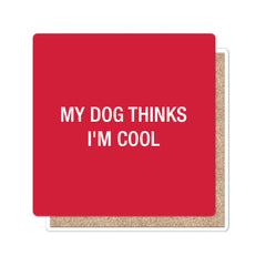 My Dog Thinks I'm Cool Coaster