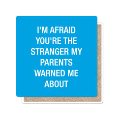 You're the stranger my parents warned me about Coaster