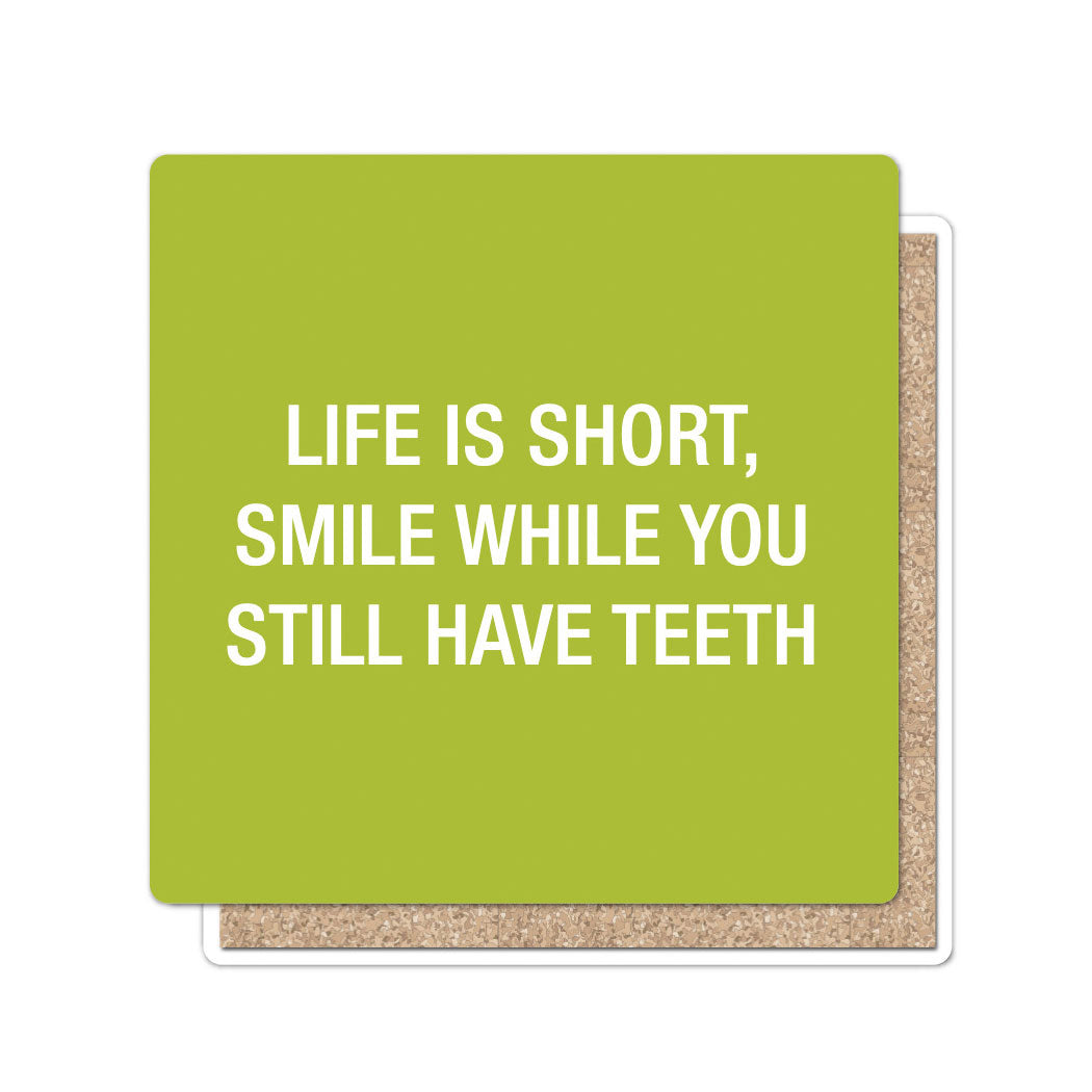 Life is short, smile while you still have teeth. Coaster