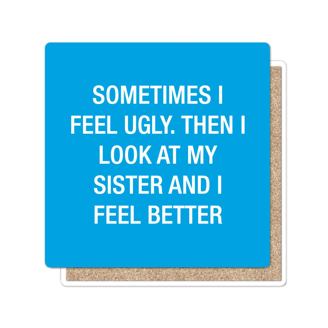 Sometimes I feel ugly. Then I look at my sister Coaster