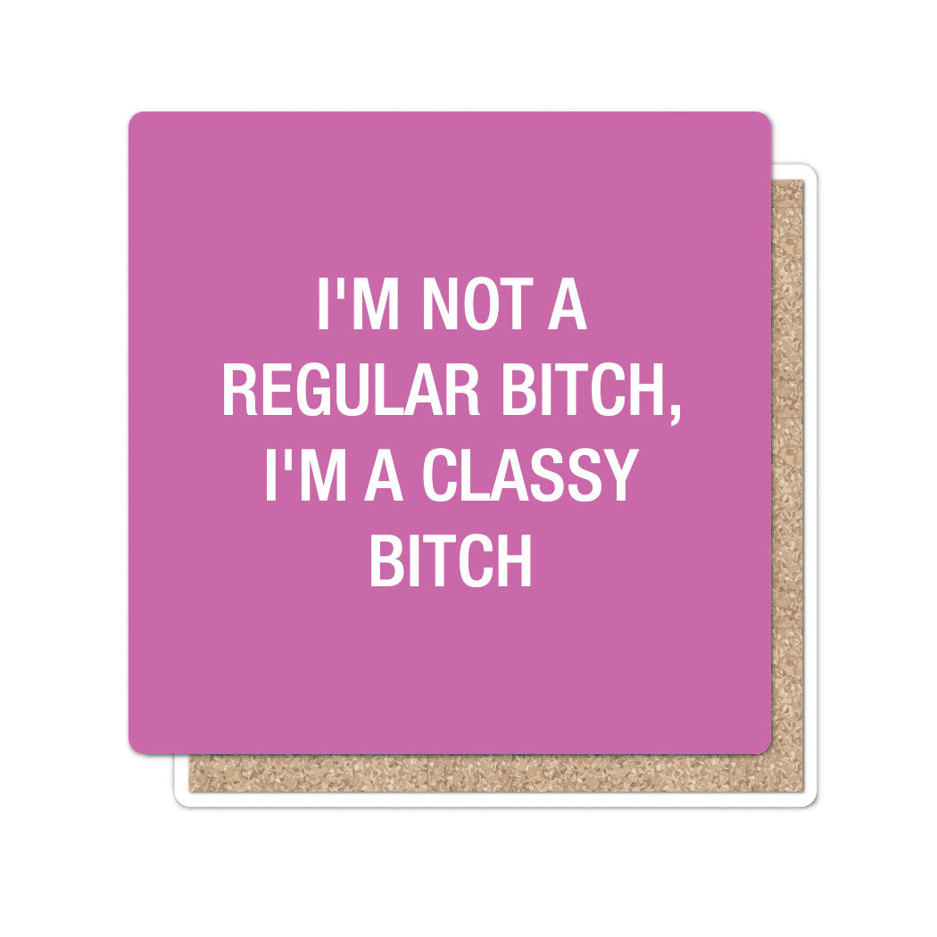 I'm Not A Regular Bitch, I'm A Classy Bitch Coaster