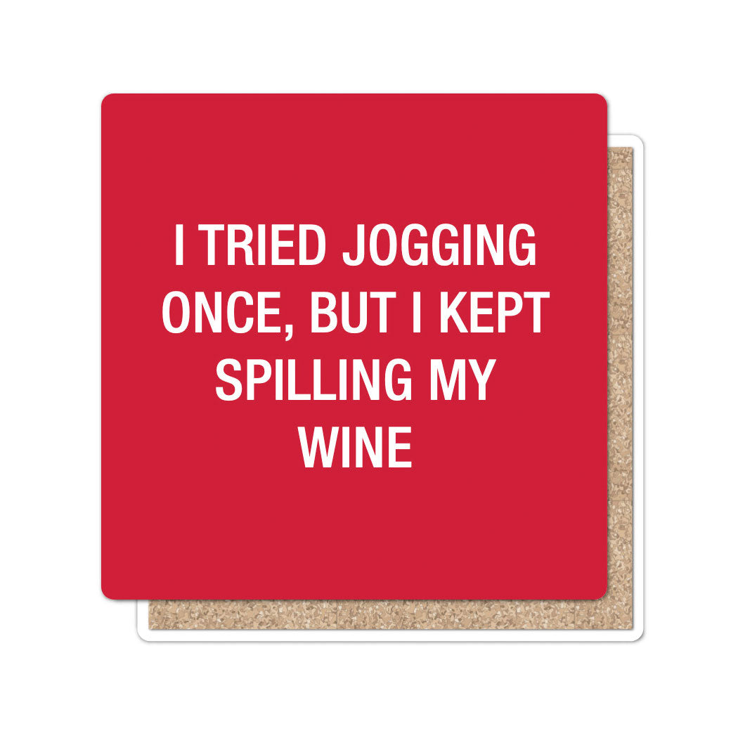 I tried jogging once, but I kept spilling my wine Coaster