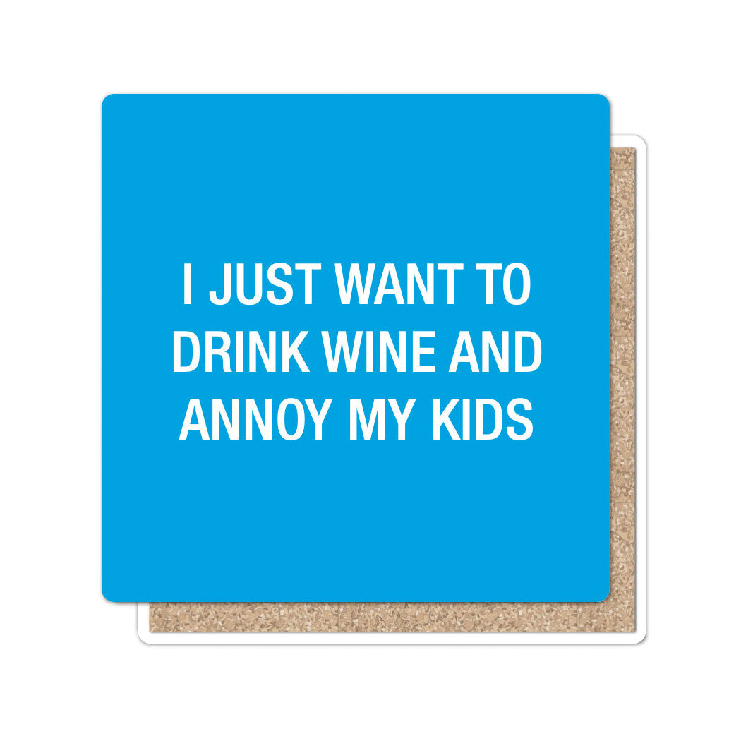 I just want to drink wine and annoy my kids. Coaster