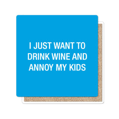 I just want to drink wine and annoy my kids. Coaster