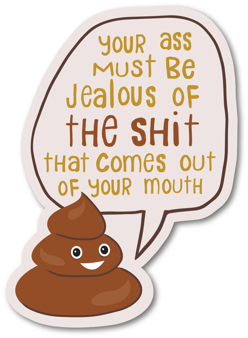 Your Ass Must Get Tired Of The Shit That Comes Out Of Your Mouth Sticker