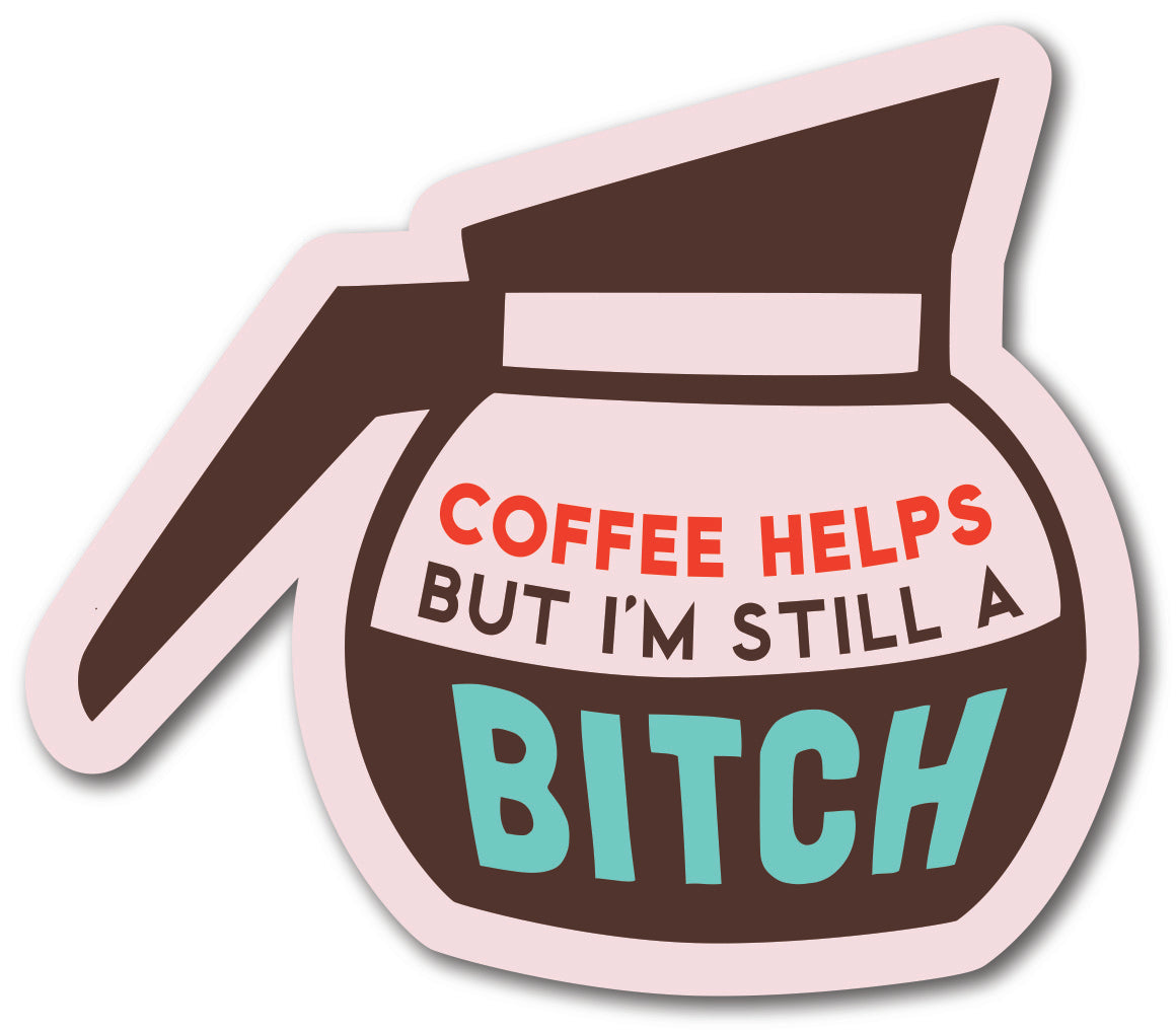 Coffee Helps But I'm Still A Bitch Sticker
