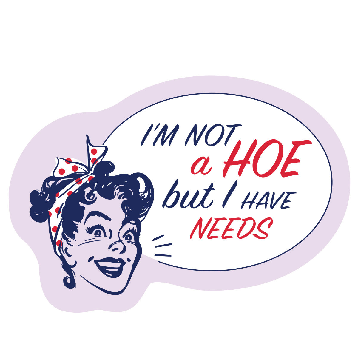 I'm Not A Hoe But I Have Needs Sticker