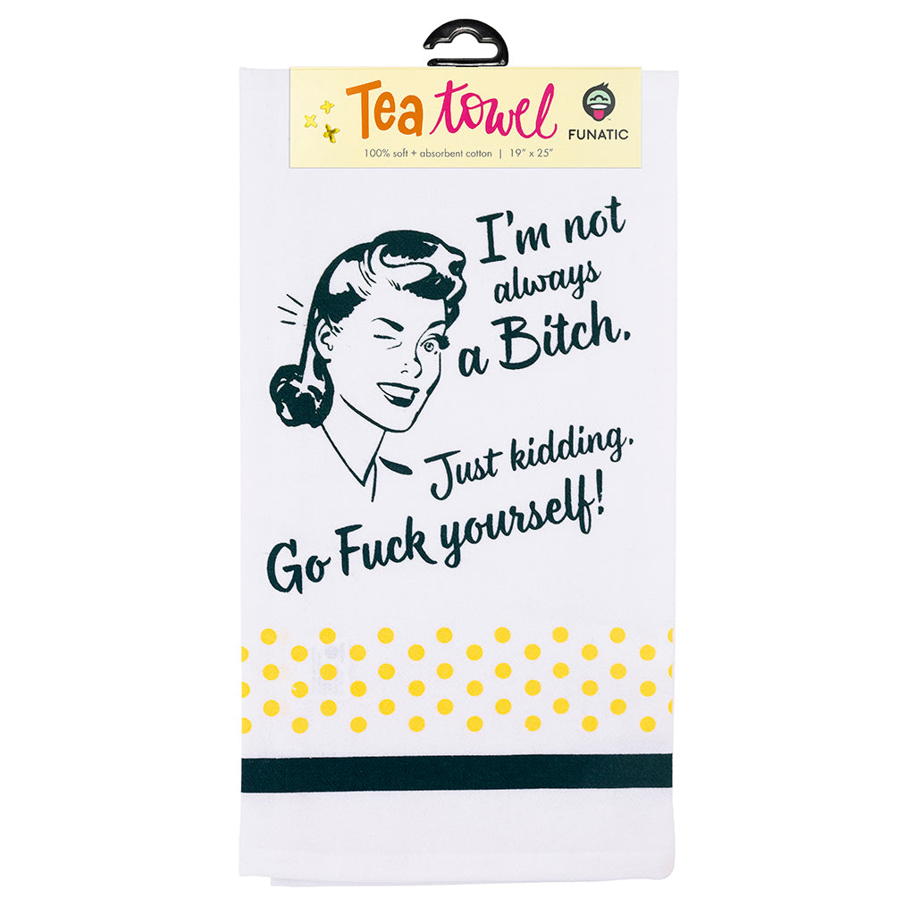 I'm Not Always A Bitch, Just Kidding Go Fuck Yourself Tea Towel