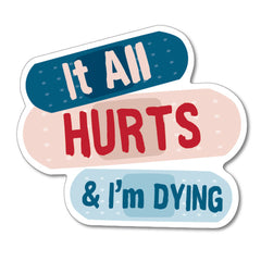 It All Hurts and I'm Dying Sticker